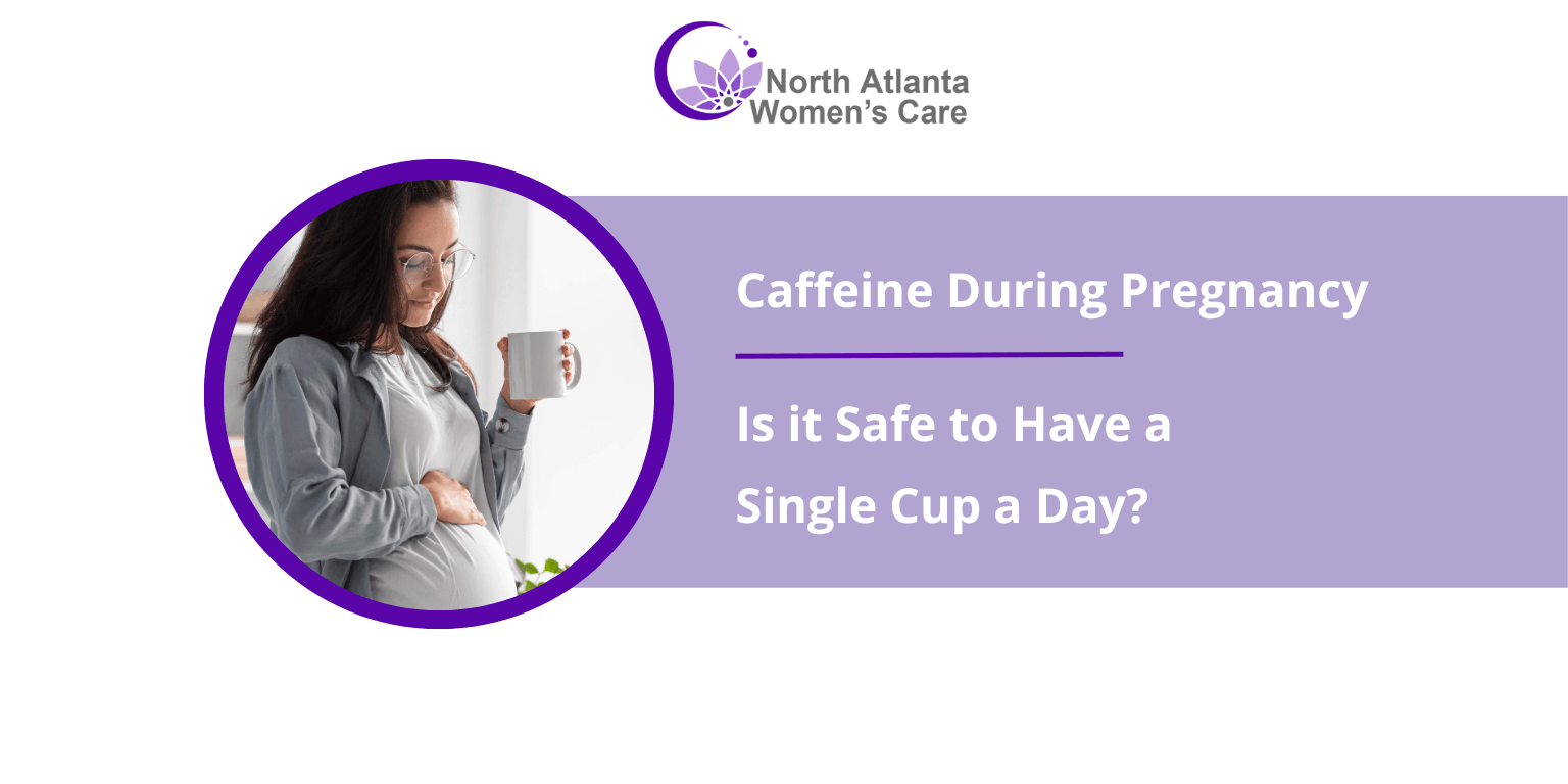 Caffeine During Pregnancy: Is it Safe to Have a Single Cup a Day?