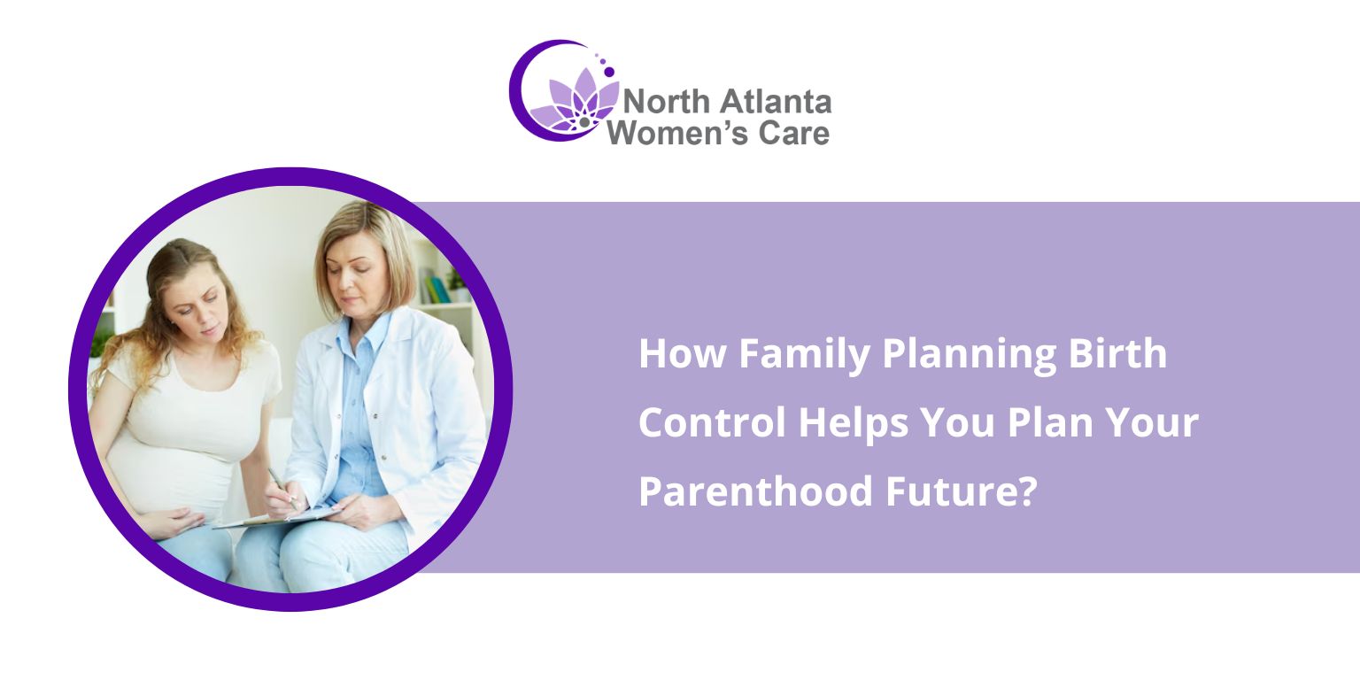How Family Planning Birth Control Helps You Plan Your Parenthood Future?