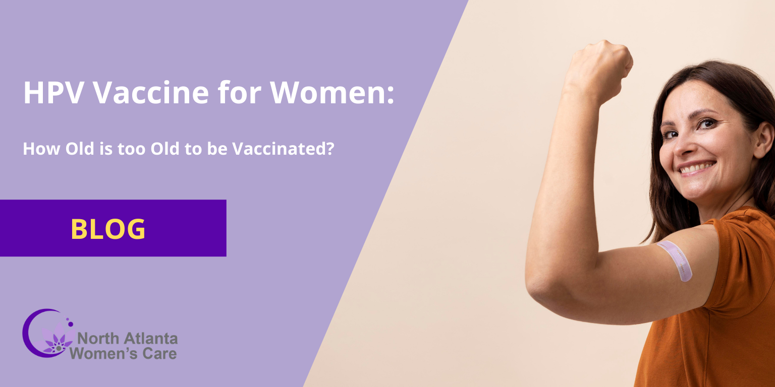 HPV Vaccine for Women: How Old is too Old to be Vaccinated