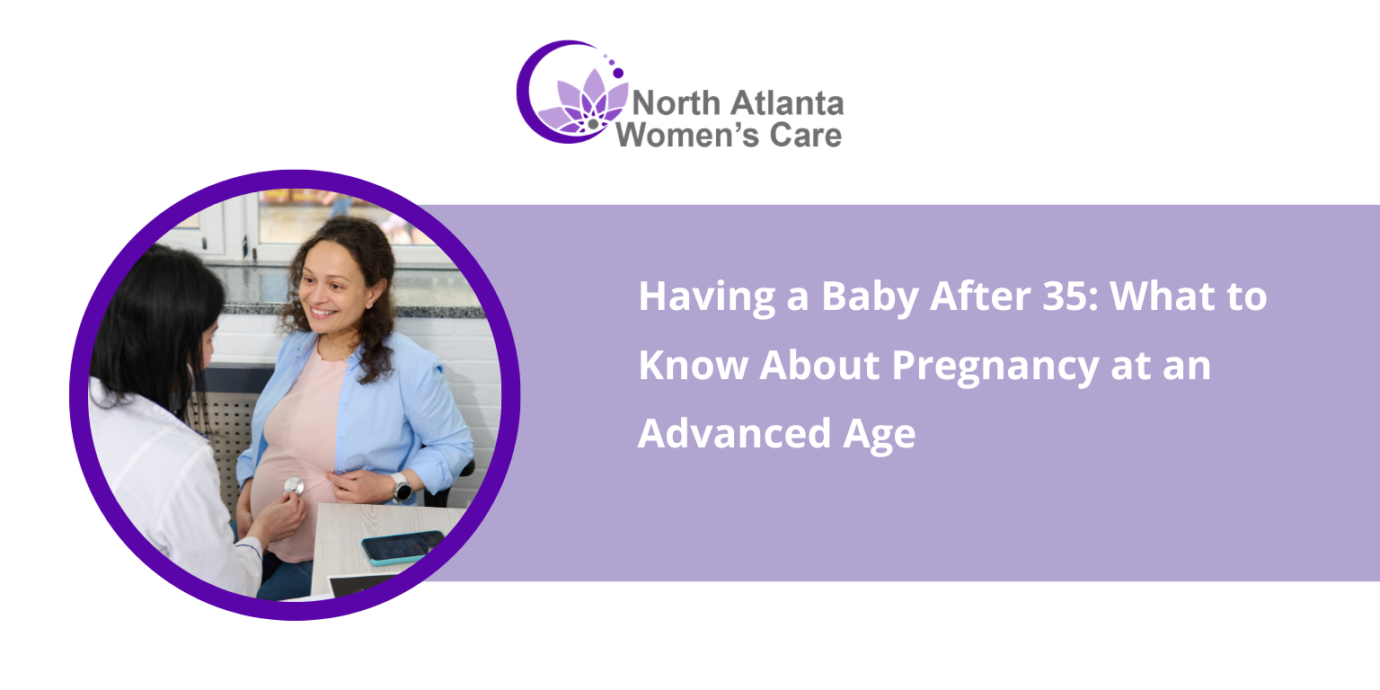 Having a Baby After 35: What to Know About Pregnancy at an Advanced Age
