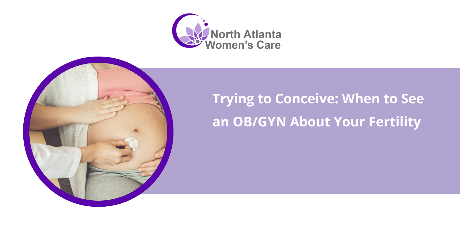 Trying to Conceive: When to See an OB/GYN About Your Fertility