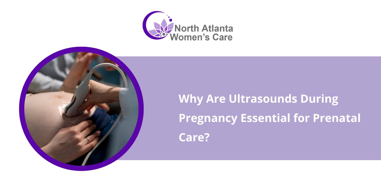 Why Are Ultrasounds During Pregnancy Essential for Prenatal Care?
